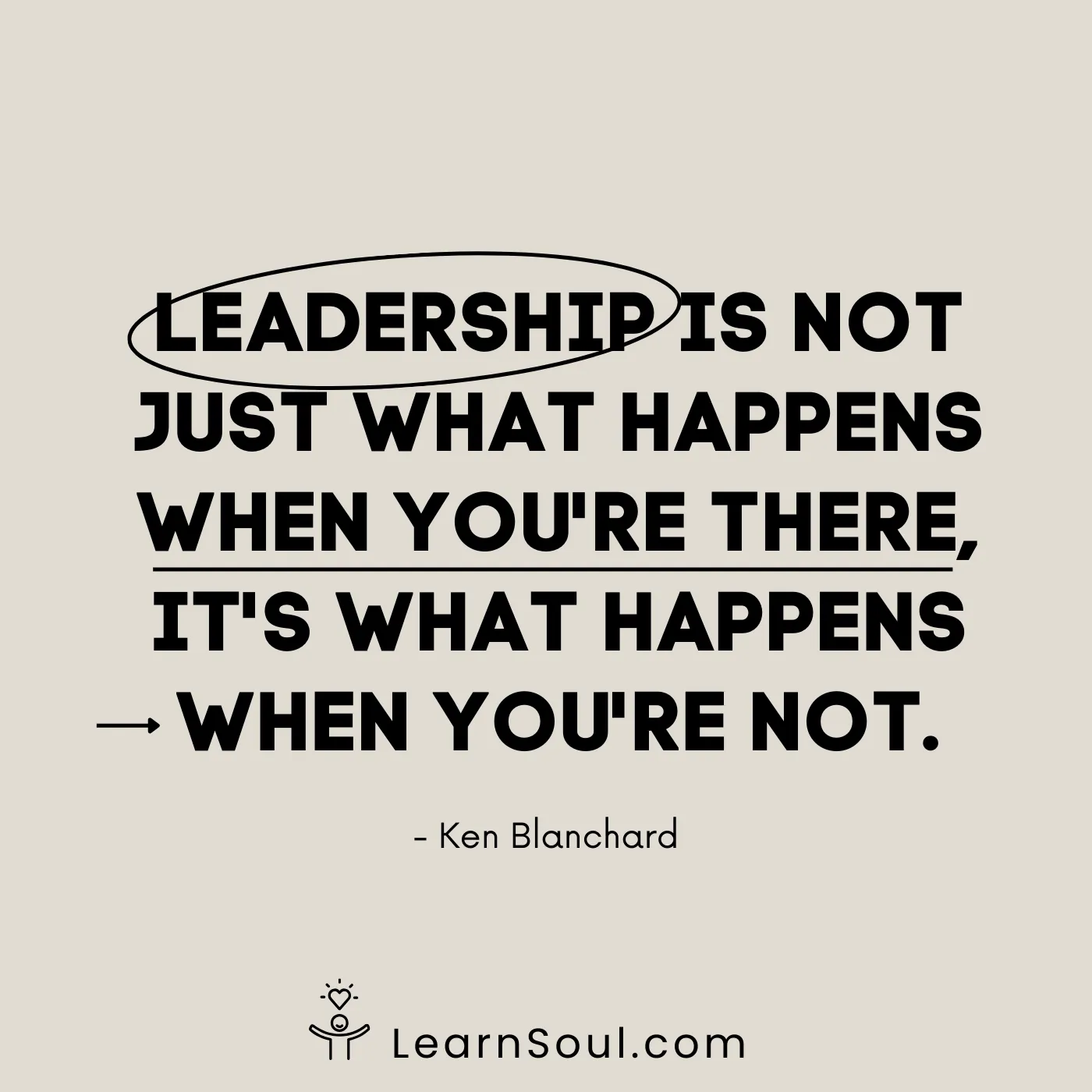 Leadership is not just what happens when you're there