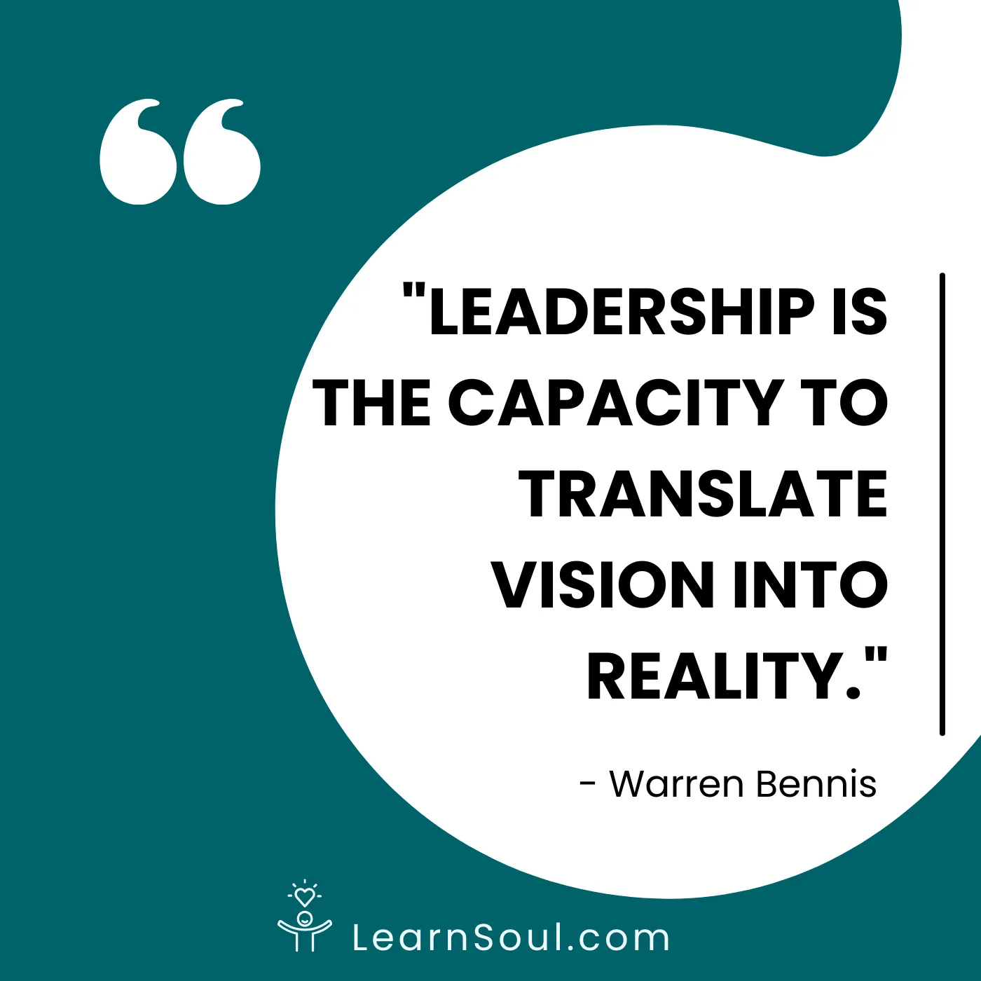 Leadership is the capacity to translate vision