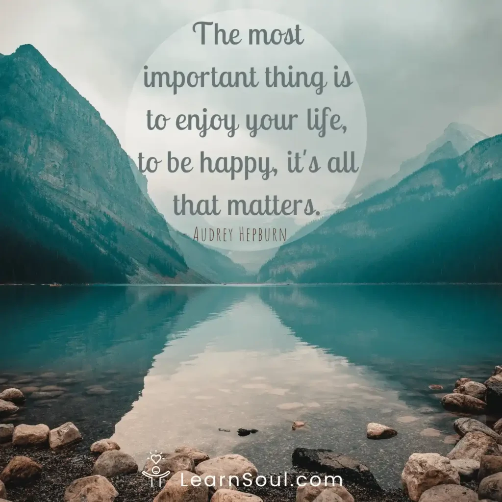 The most important thing is to enjoy your life