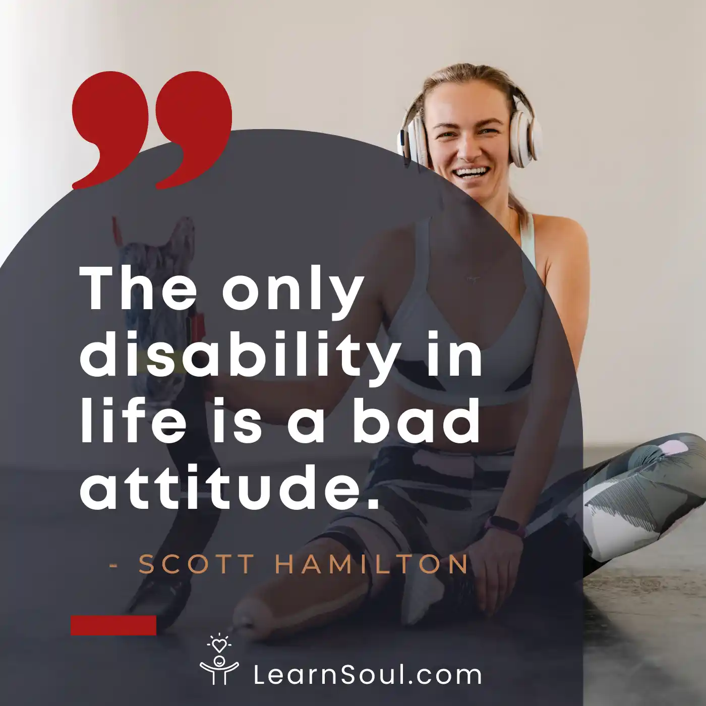 The only disability in life is a bad attitude