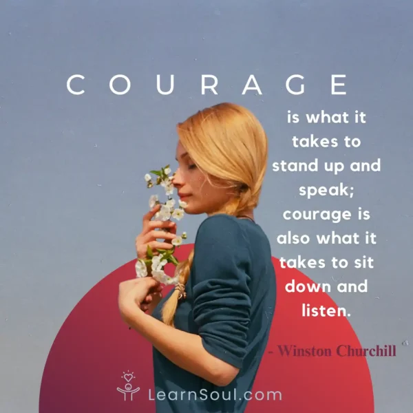 Courage is what it takes to stand up and speak