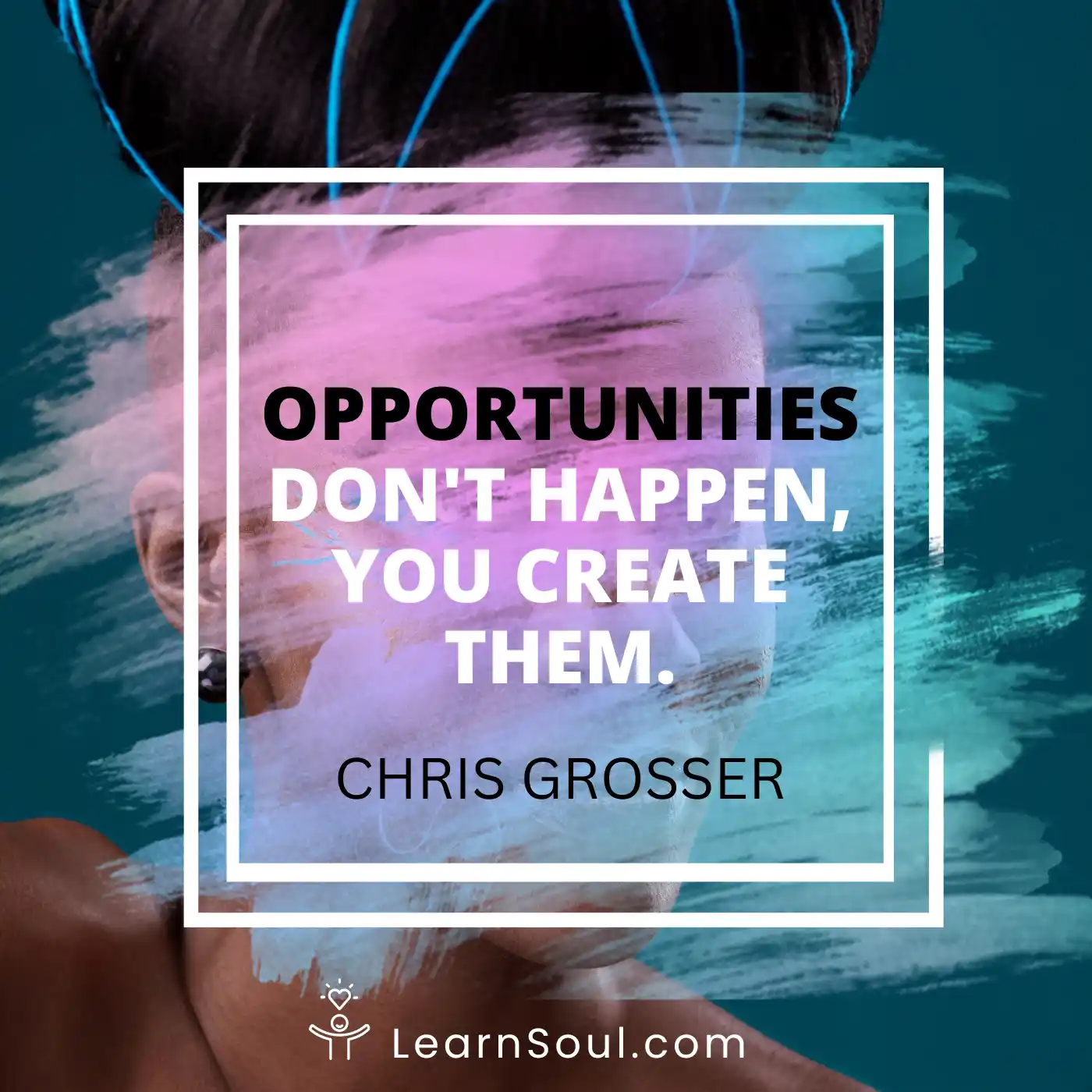 Opportunities don't happen, you create them.