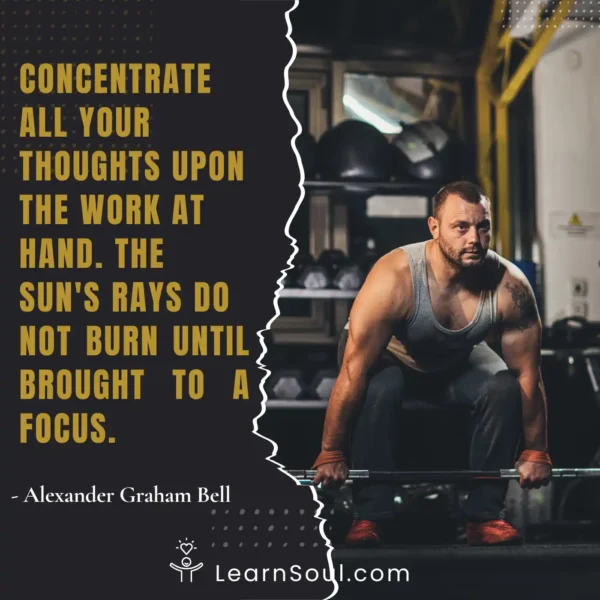 Concentrate all your thoughts upon the work at hand