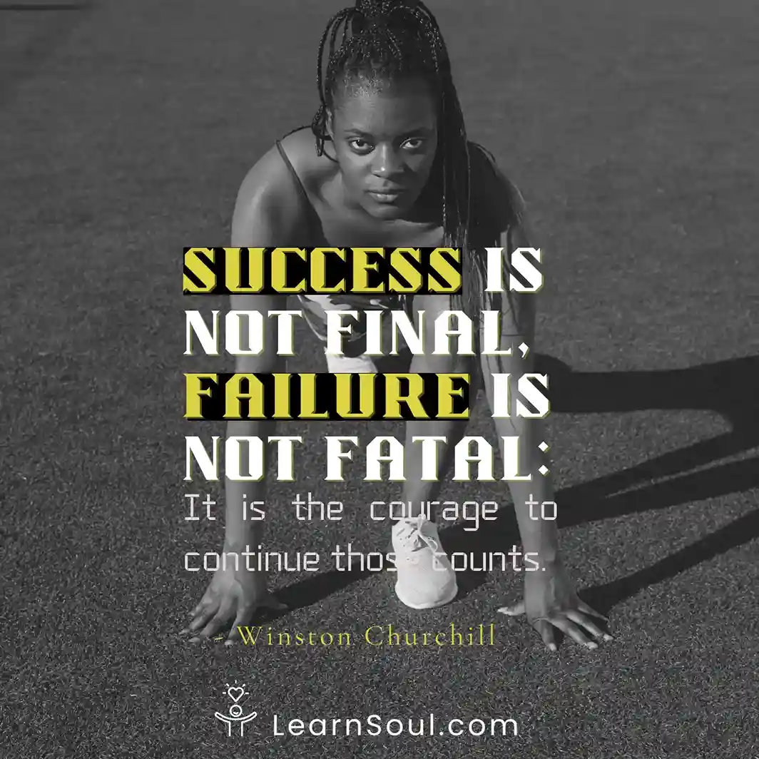 Success is not final and failure is not fatal