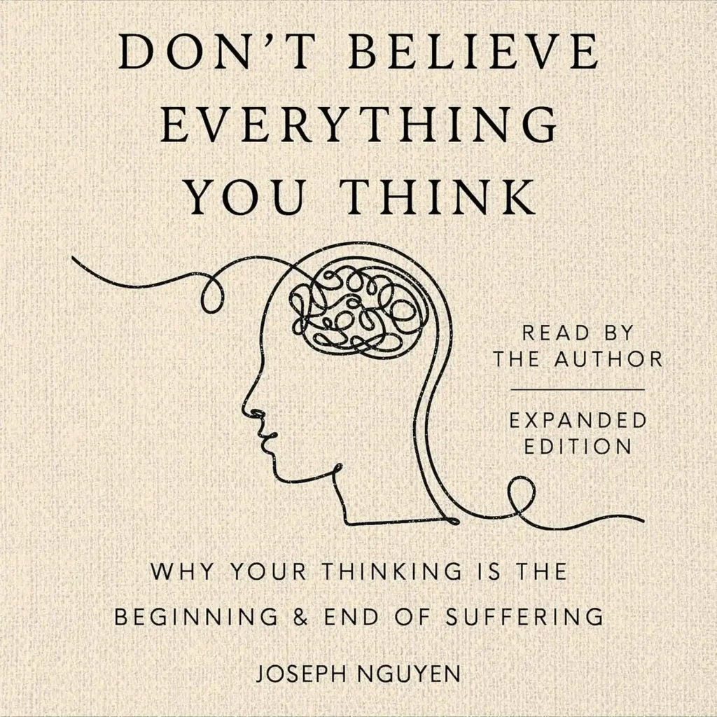 Don't Believe Everything You Think: Why Your Thinking Is the Beginning & End of Suffering