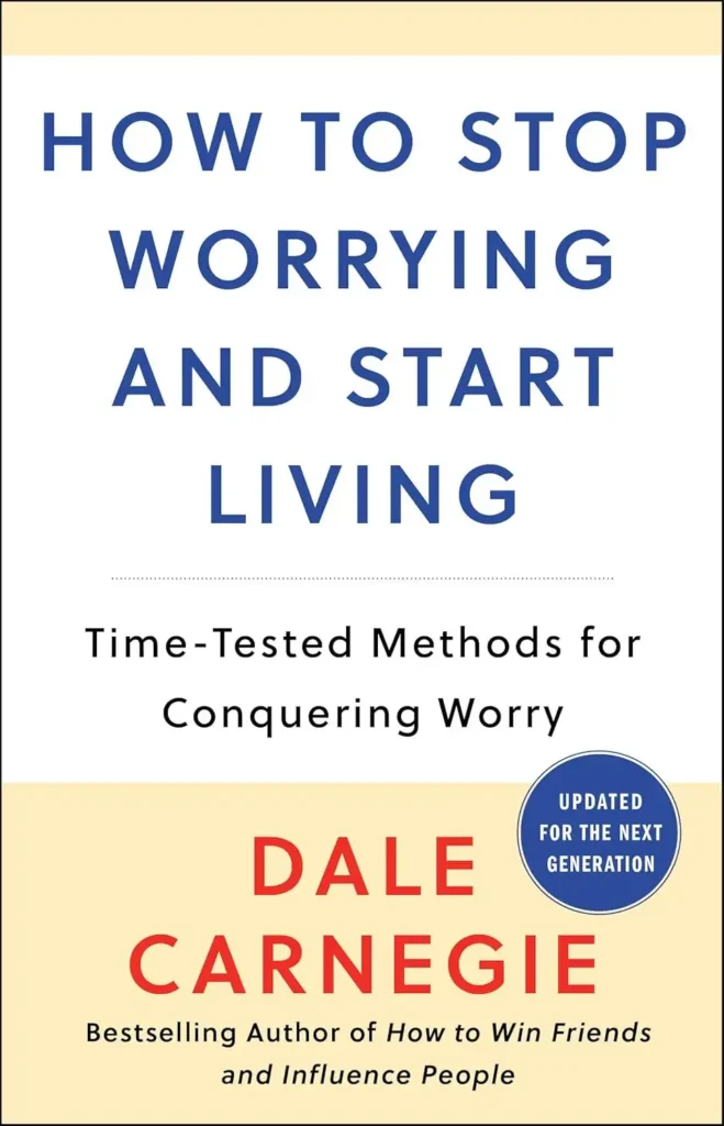 How to Stop Worrying and Start Living: Time-Tested Methods for Conquering Worry