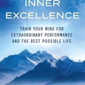 Inner Excellence: Train Your Mind for Extraordinary Performance and the Best Possible Life