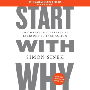 Start with Why: How Great Leaders Inspire Everyone to Take Action