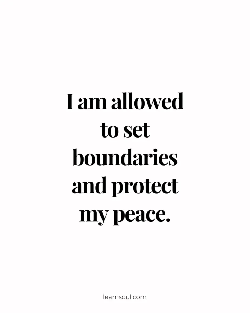 I am allowed to set boundaries and protect my peace.