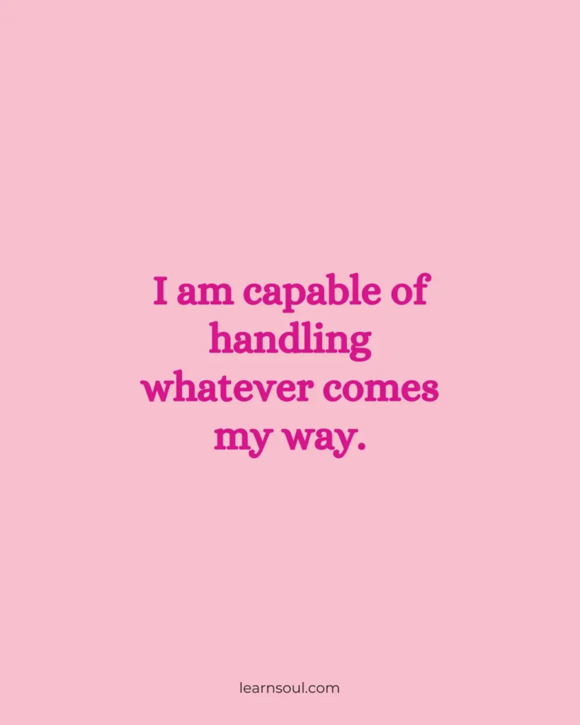 I am capable of handling whatever comes my way.