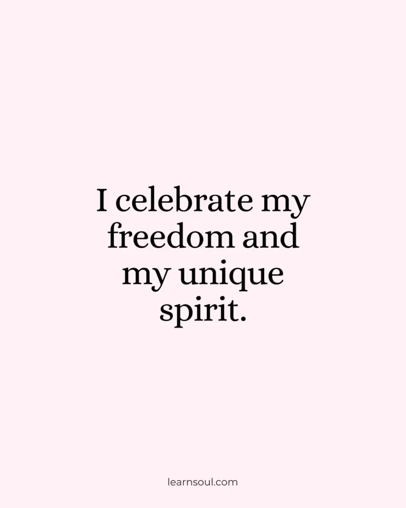 I celebrate my freedom and my unique spirit.