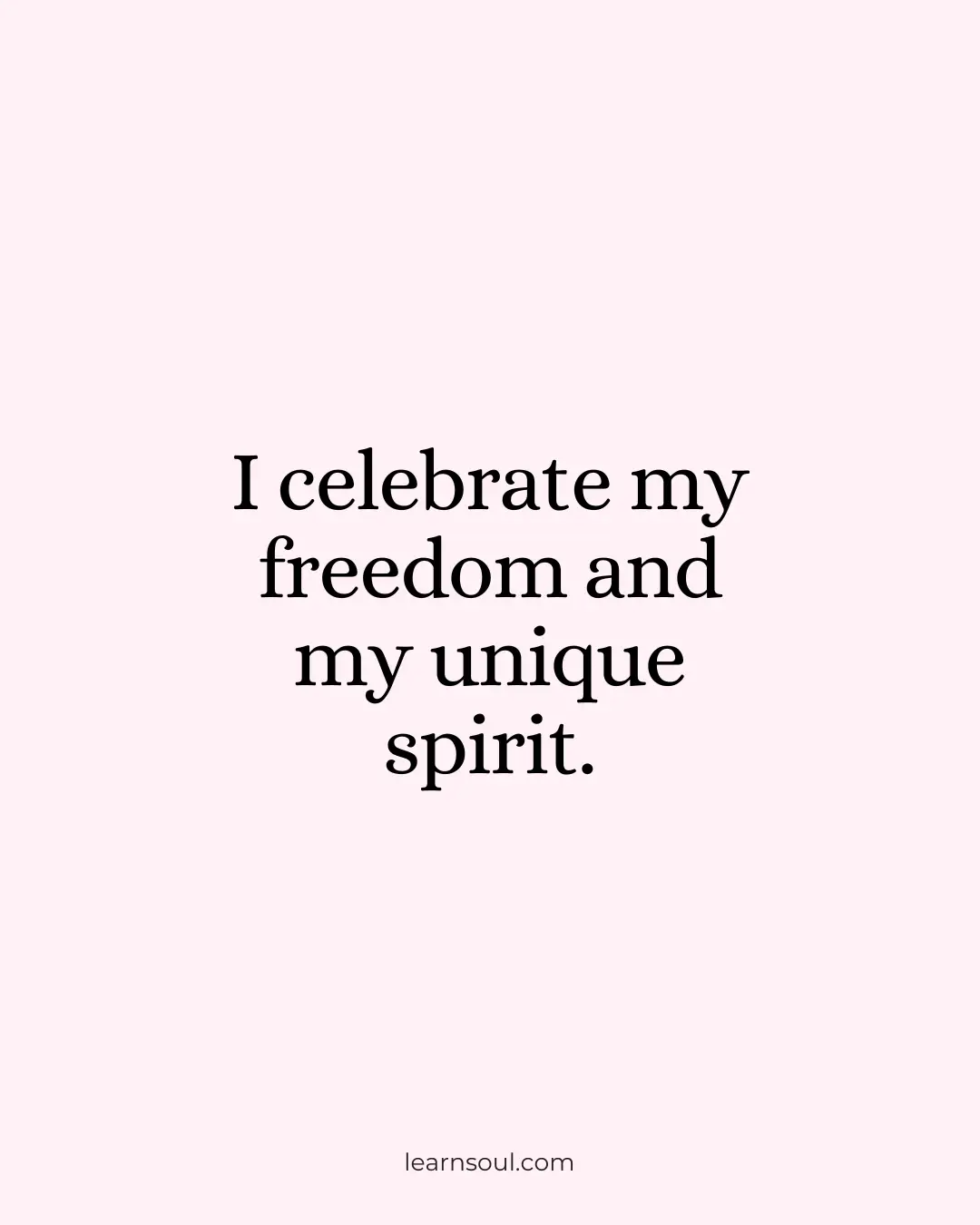 I celebrate my freedom and my unique spirit.