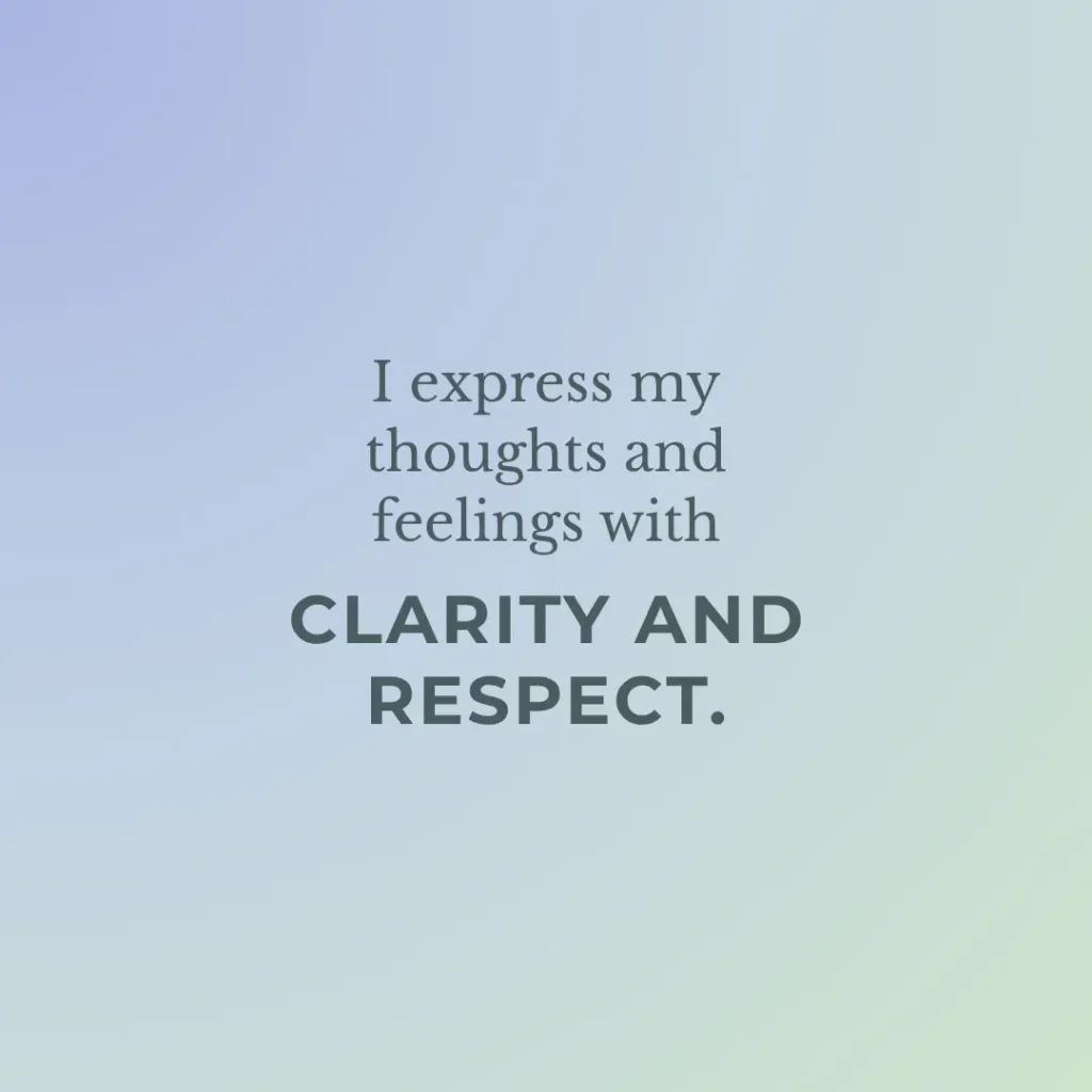 I express my thoughts and feelings with clarity and respect.