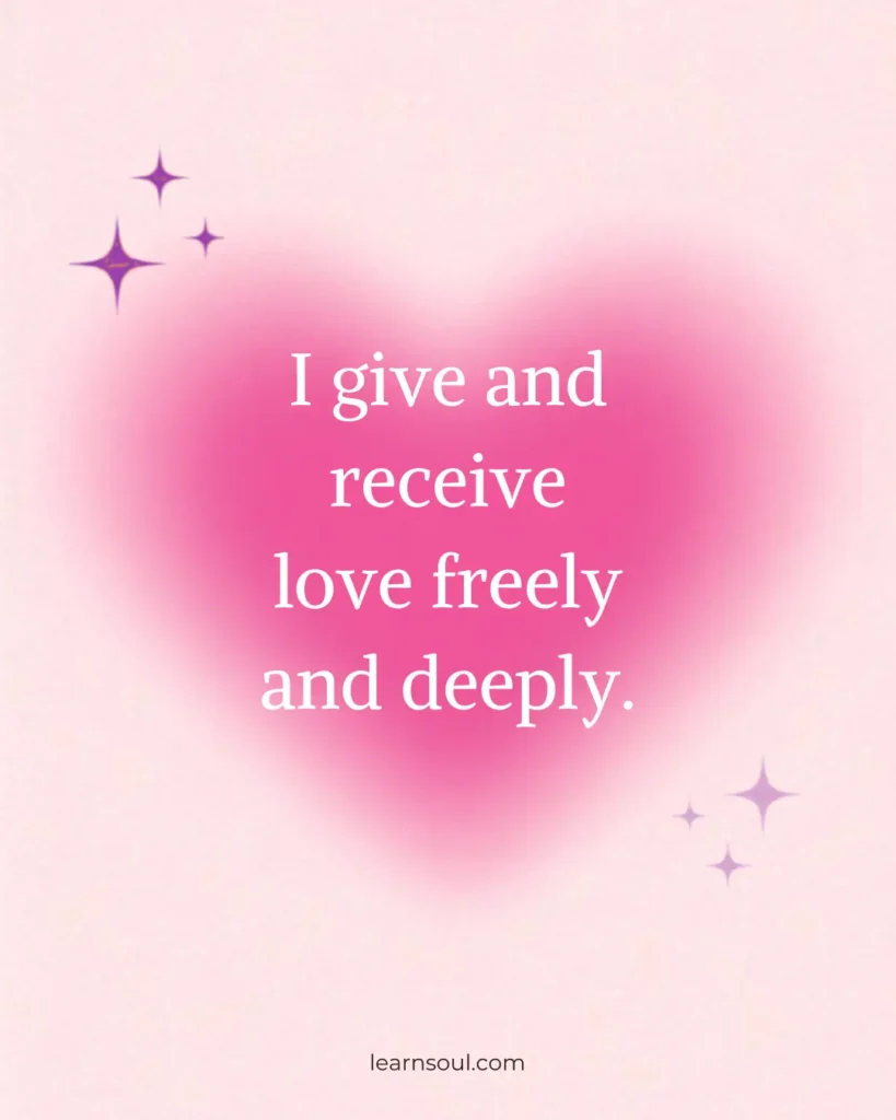I give and receive love freely and deeply.