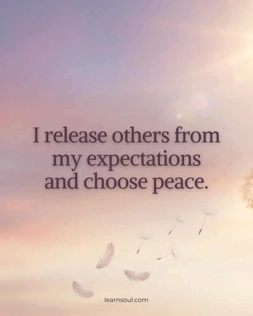 I release others from my expectations and choose peace.