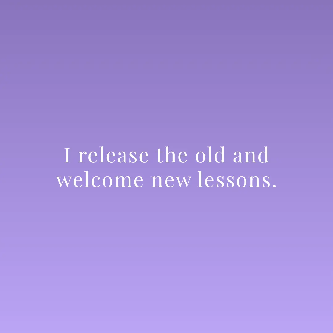 I release the old and welcome new lessons.