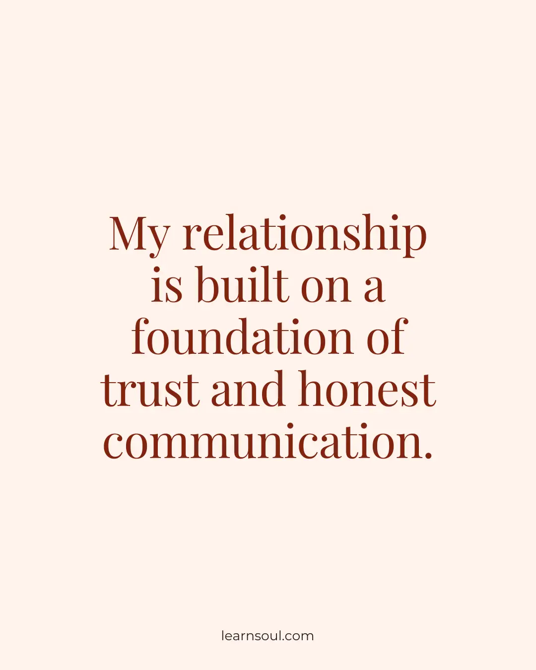 my relationship is built on a foundation of trust and honest communication.