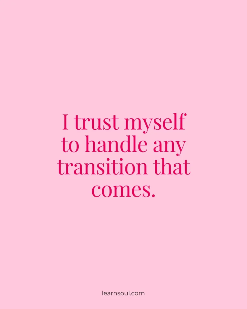 I trust myself to handle any transition that comes.