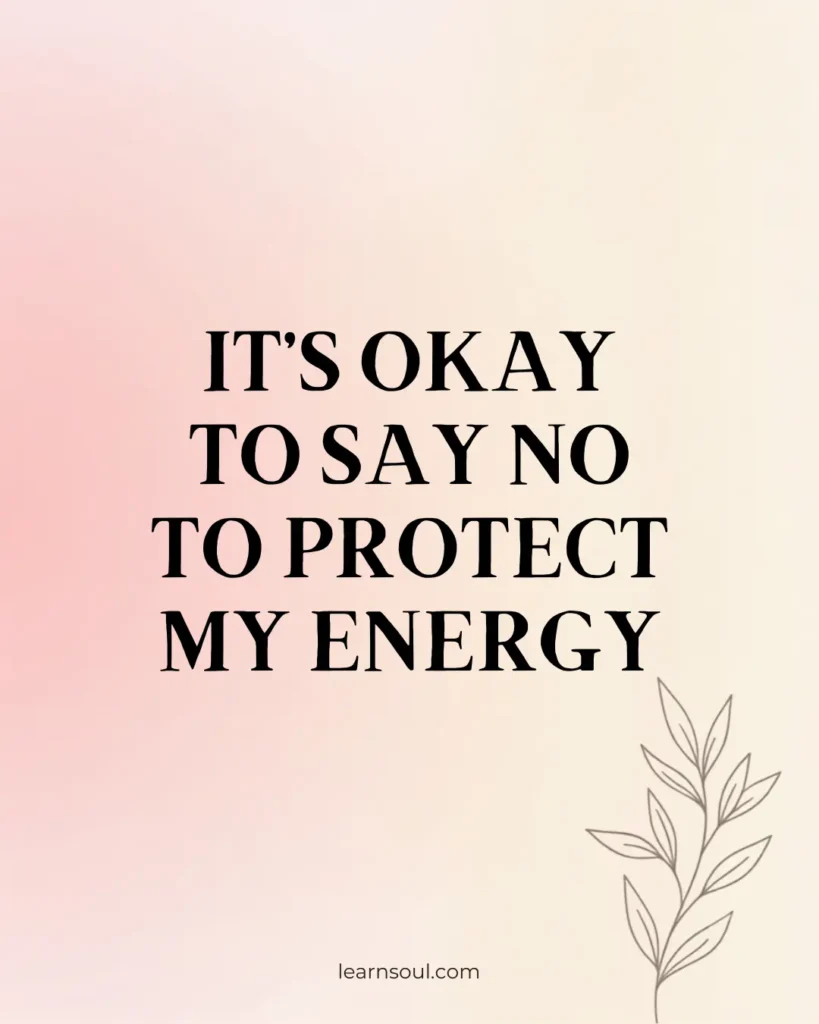 It is okay to say no to protect my energy.